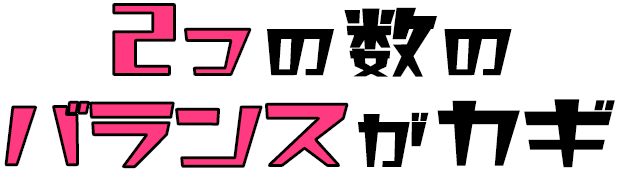 2つの数のバランスがカギ