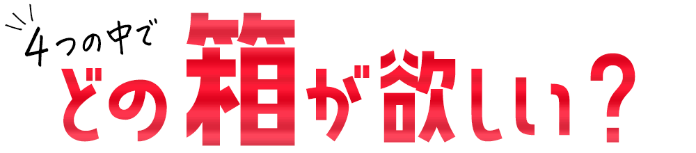 4つの中で、どの箱が欲しい?