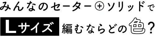 みんなのセーター+ソリッドでLサイズ編むならどの色?