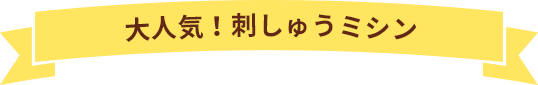 大人気!刺しゅうミシン